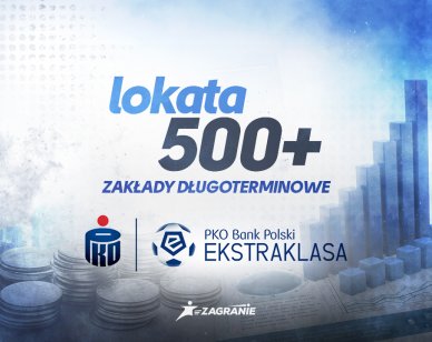 Lokata 500+ - Ekstraklasa bez ryzyka na zakłady długoterminowe